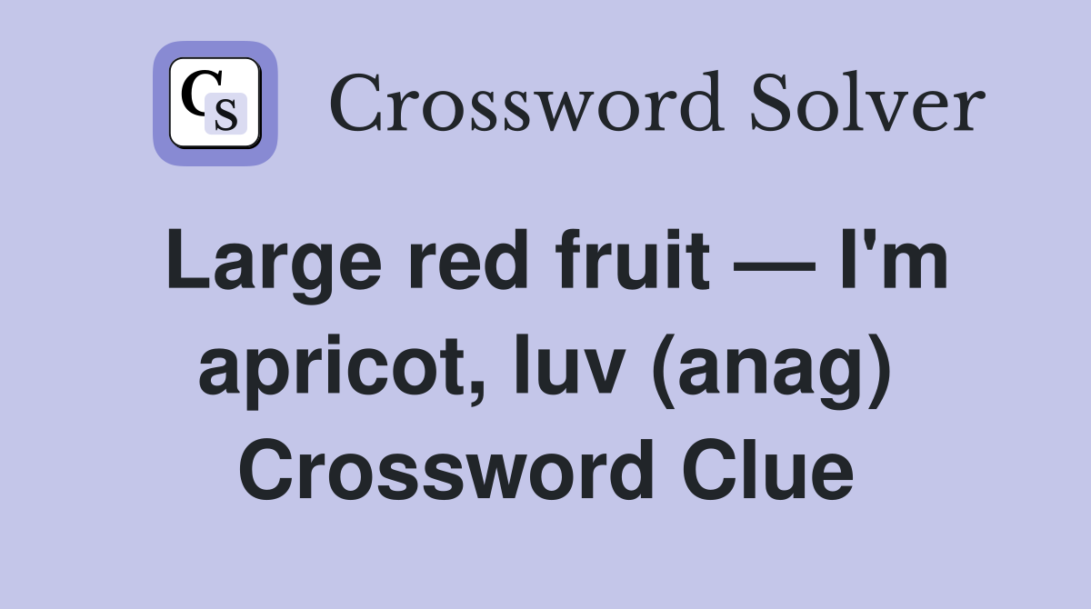 Large red fruit — I'm apricot, luv (anag) Crossword Clue