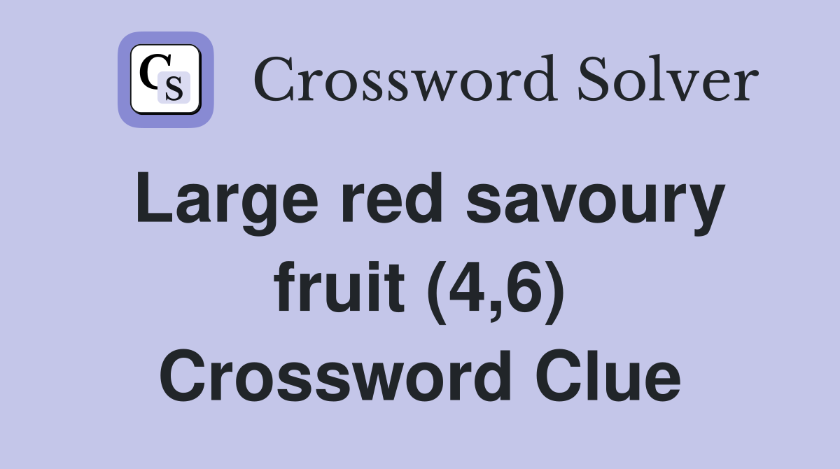 Large red savoury fruit (4,6) Crossword Clue