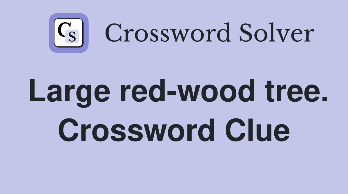 Large red-wood tree. Crossword Clue