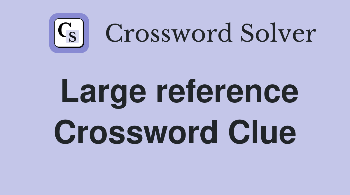 Large reference Crossword Clue