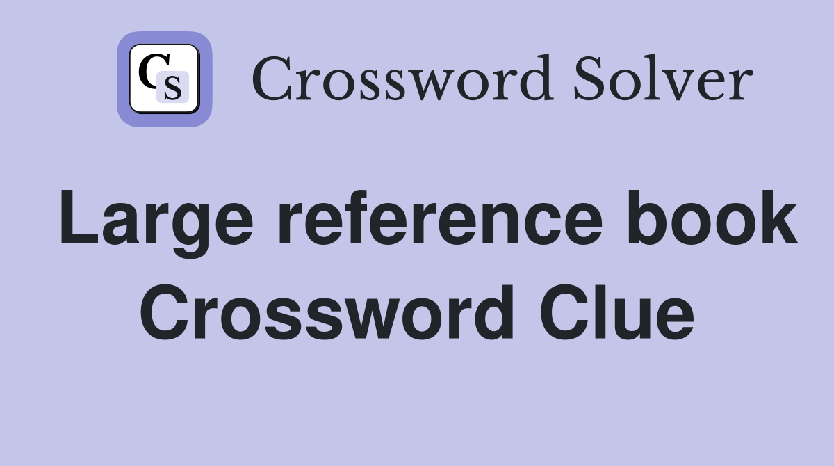 Large reference book Crossword Clue
