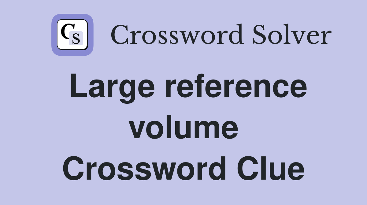 Large reference volume Crossword Clue