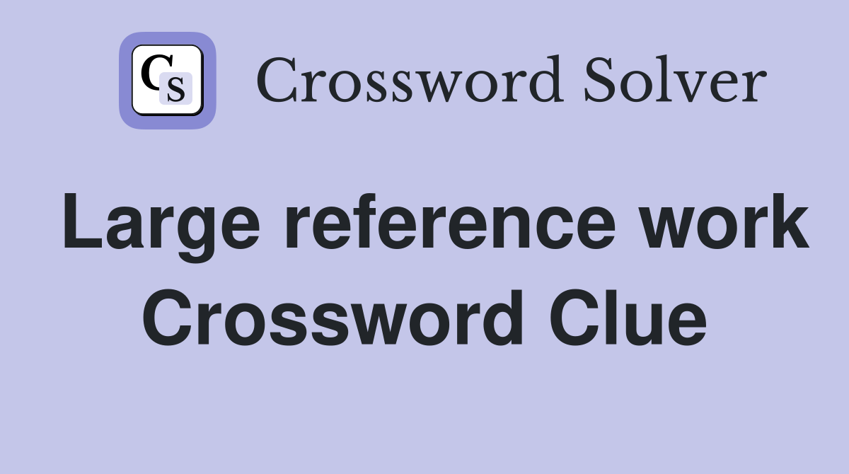 Large reference work Crossword Clue