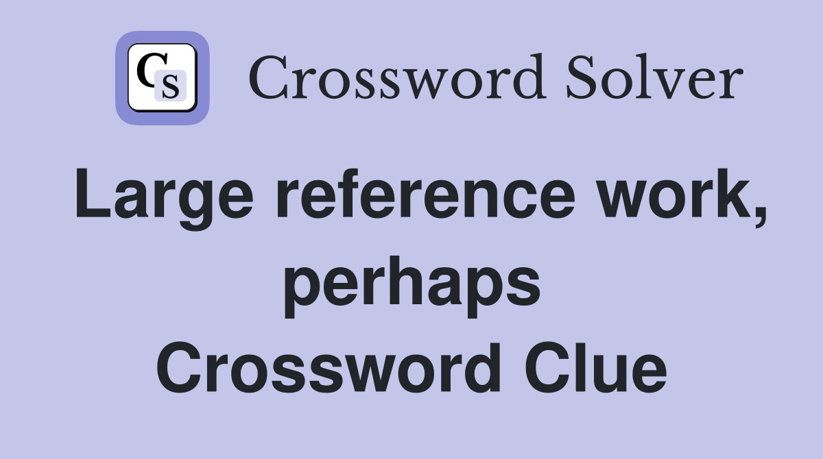 Large reference work, perhaps Crossword Clue