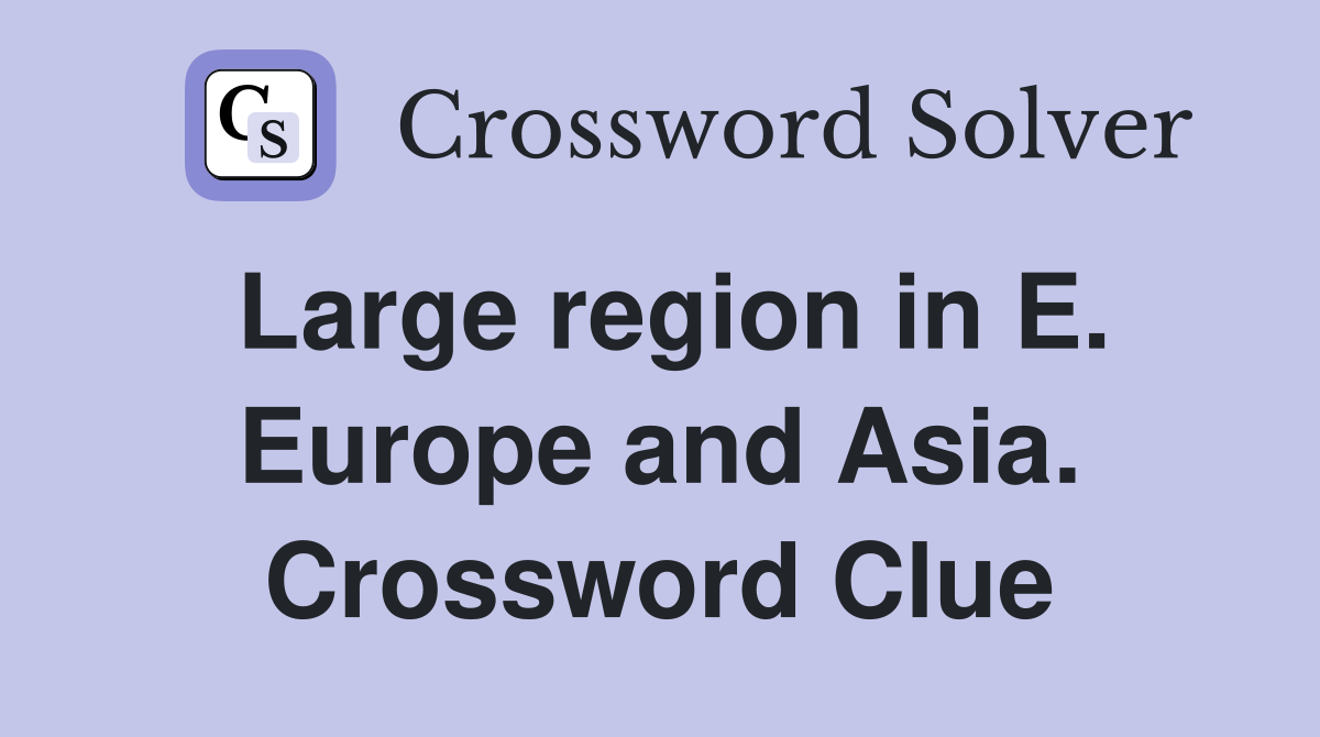 Large region in E. Europe and Asia. Crossword Clue