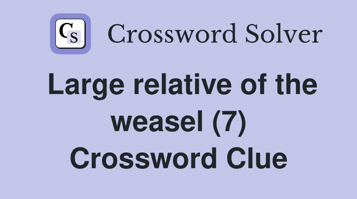 Large relative of the weasel (7) Crossword Clue