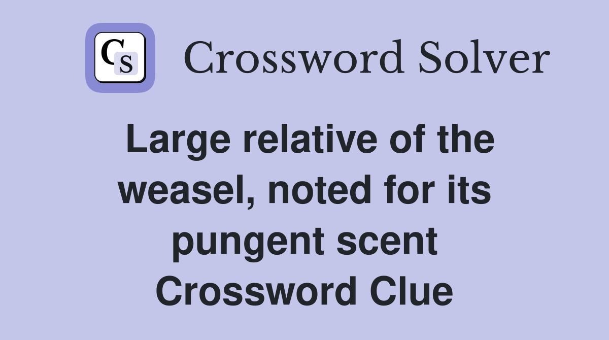 Large relative of the weasel, noted for its pungent scent Crossword Clue