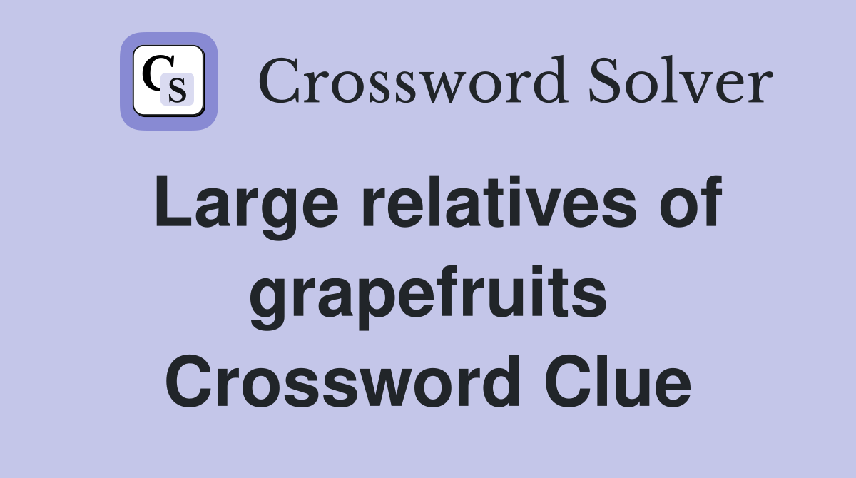 Large relatives of grapefruits Crossword Clue