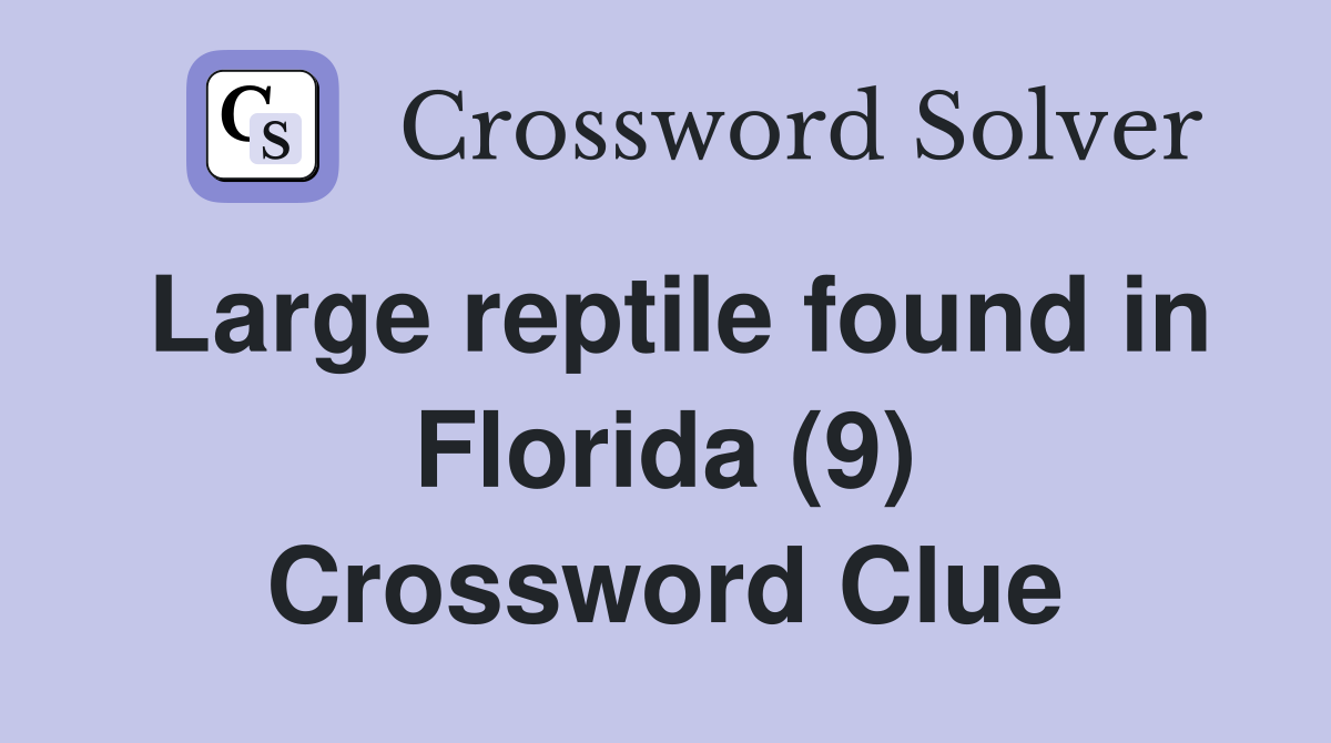 Large reptile found in Florida (9) Crossword Clue
