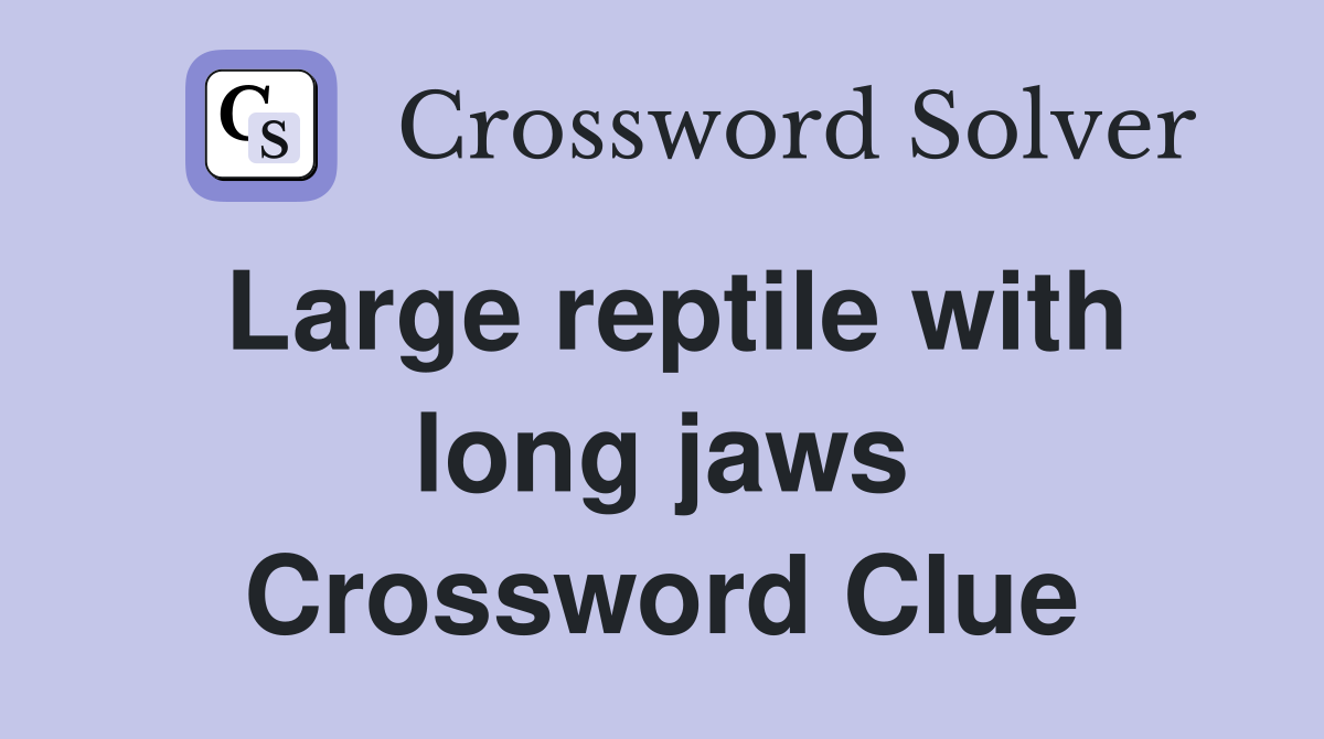 Large reptile with long jaws Crossword Clue