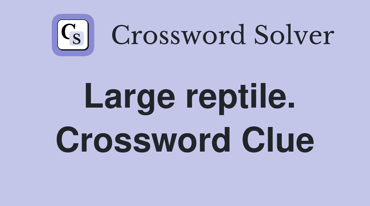 Large reptile. Crossword Clue