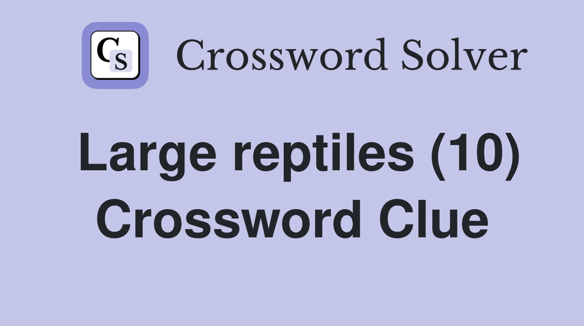 Large reptiles (10) Crossword Clue