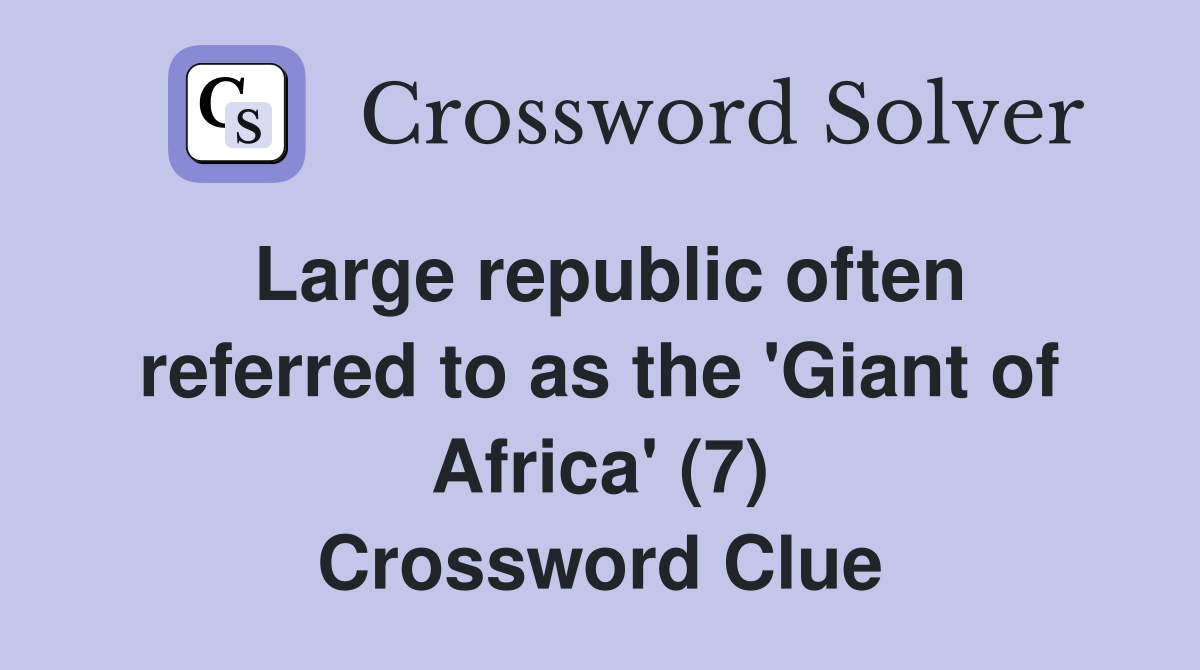 Large republic often referred to as the 'Giant of Africa' (7) Crossword Clue