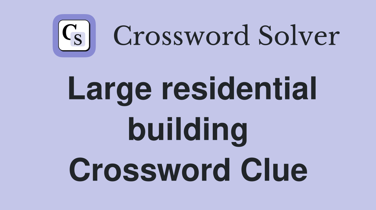 Large residential building Crossword Clue