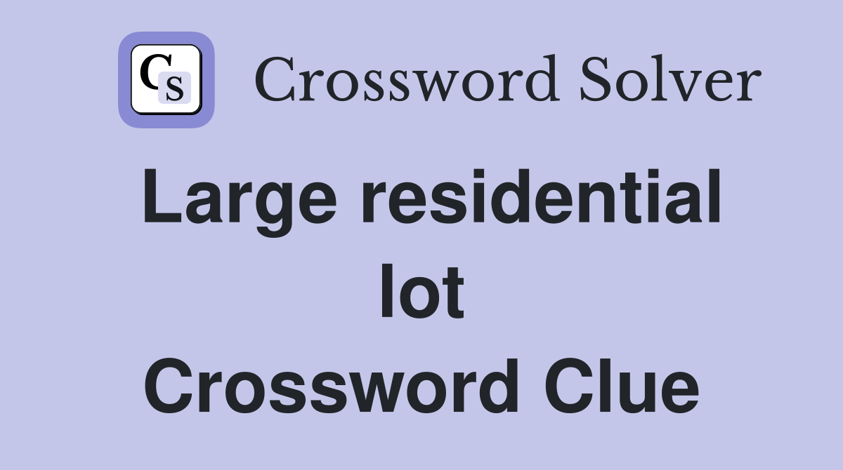 Large residential lot Crossword Clue