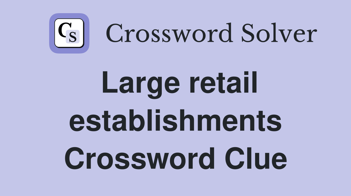 Large retail establishments Crossword Clue