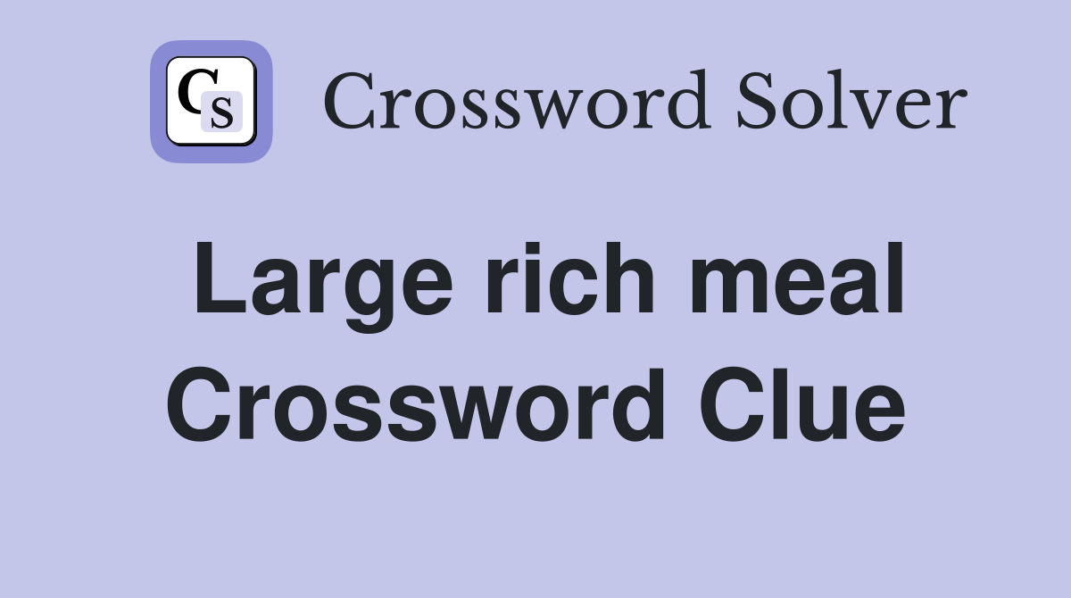 Large rich meal Crossword Clue