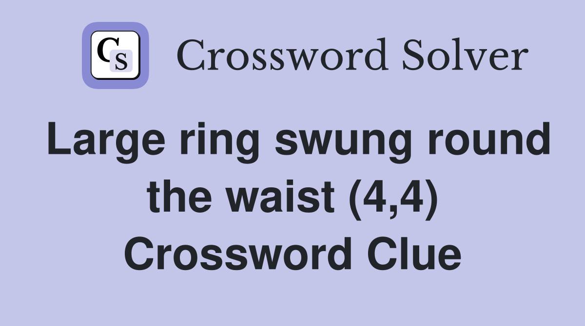 Large ring swung round the waist (4,4) Crossword Clue
