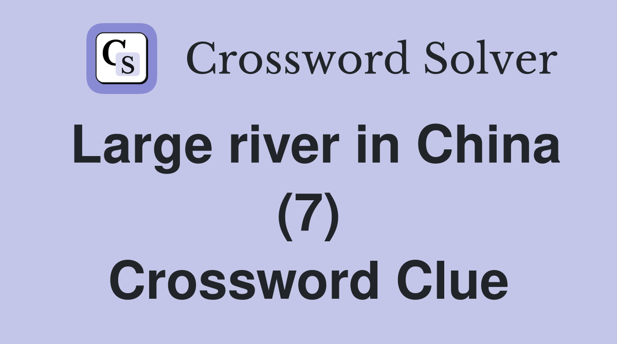 Large river in China (7) Crossword Clue