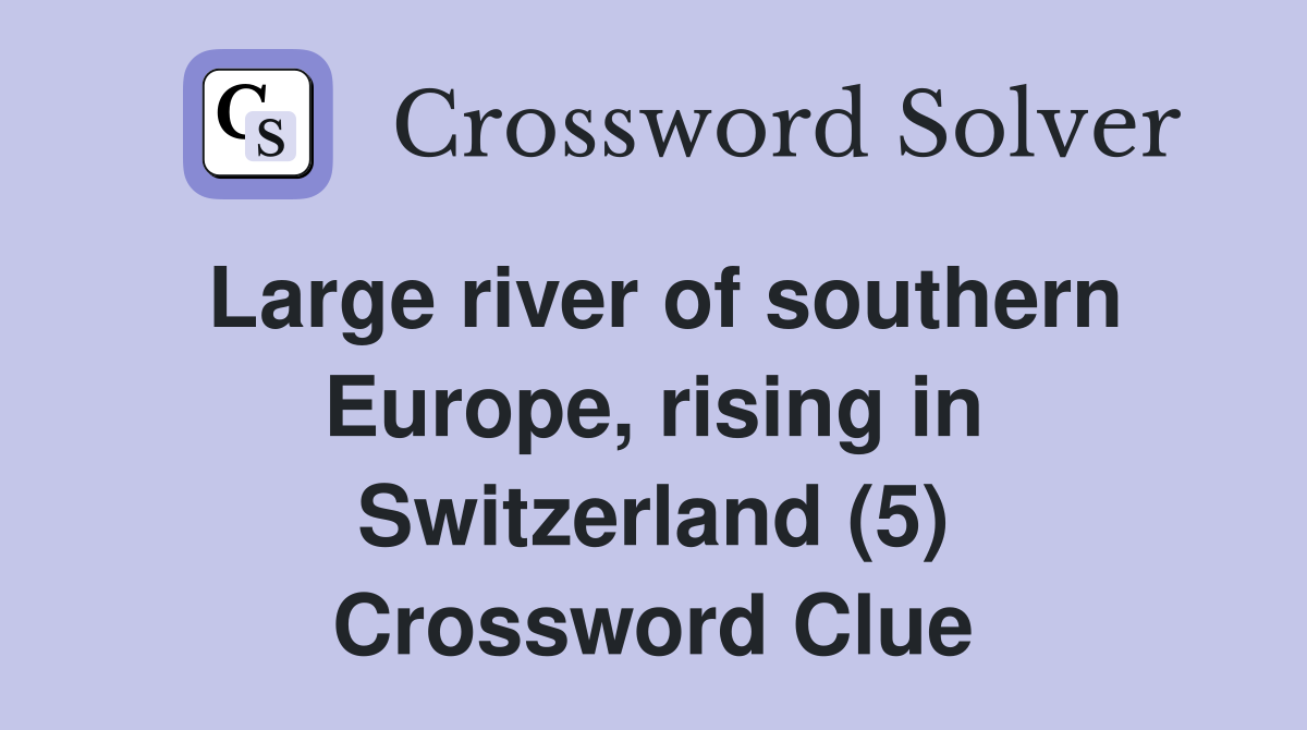 Large river of southern Europe, rising in Switzerland (5) Crossword Clue