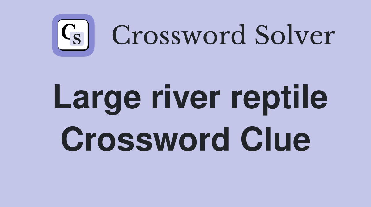 Large river reptile Crossword Clue