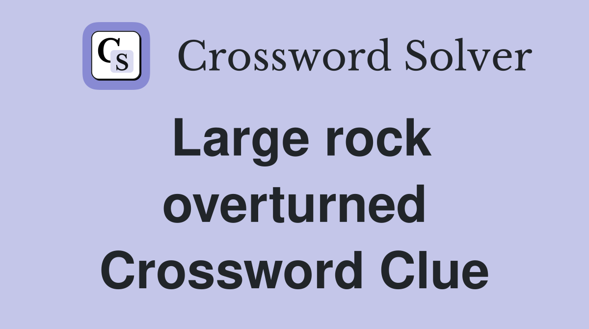 Large rock overturned Crossword Clue