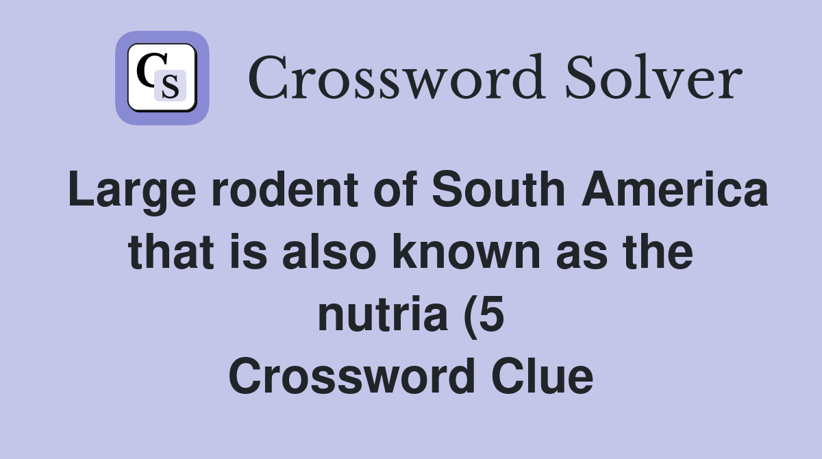 Large rodent of South America that is also known as the nutria (5 Large rodent of South America that is also known as the nutria (5