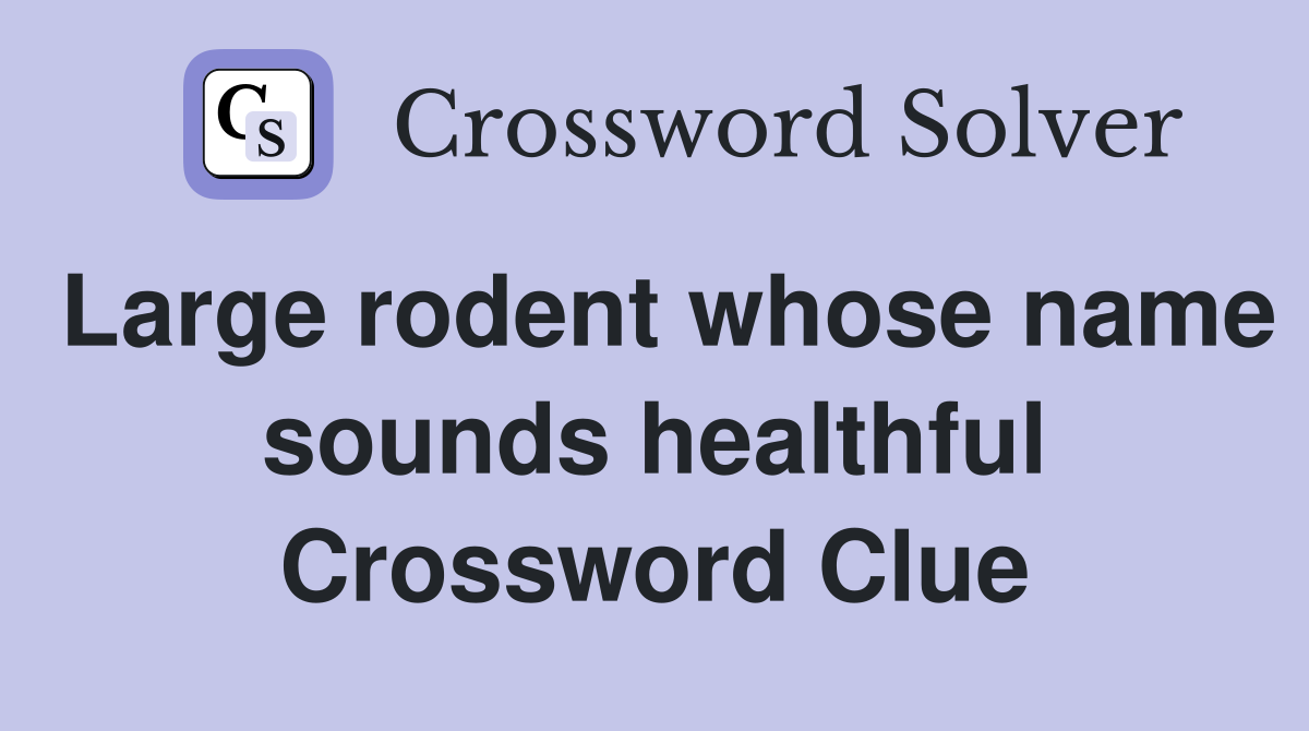 Large rodent whose name sounds healthful Crossword Clue