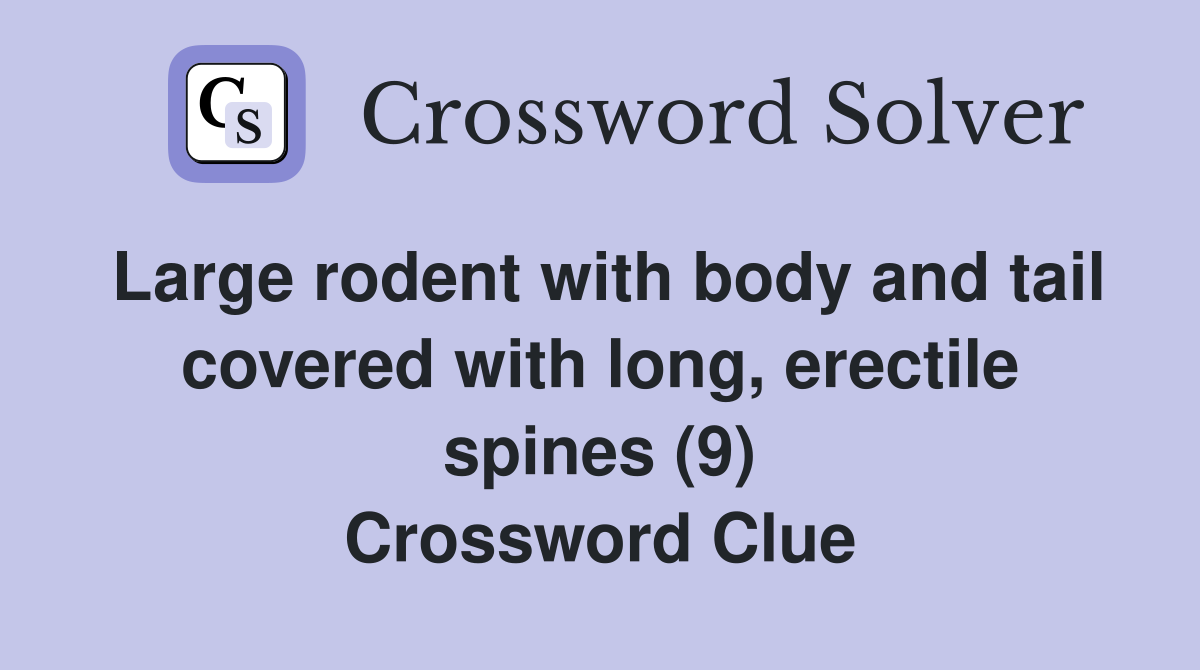 Large rodent with body and tail covered with long, erectile spines (9) Crossword Clue