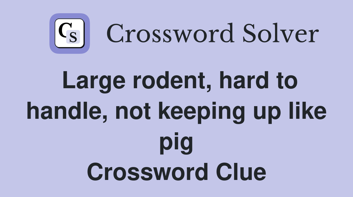 Large rodent, hard to handle, not keeping up like pig Crossword Clue