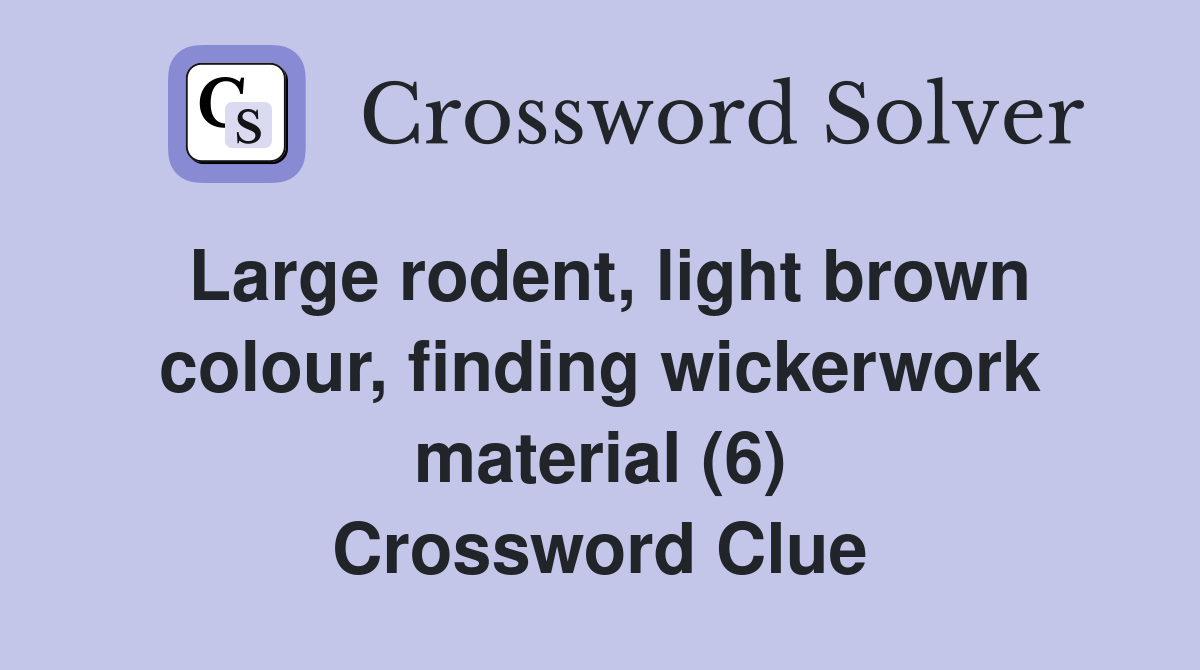 Large rodent, light brown colour, finding wickerwork material (6) Crossword Clue