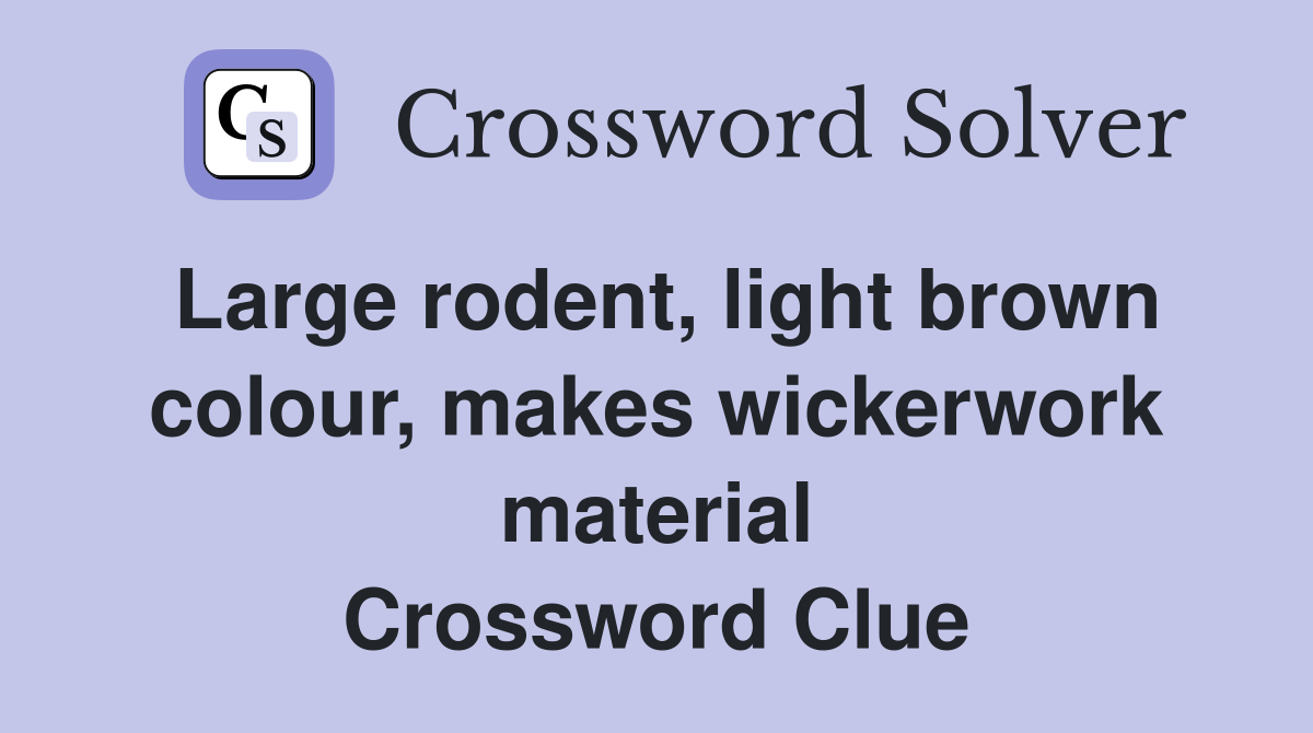 Large rodent, light brown colour, makes wickerwork material Crossword Clue