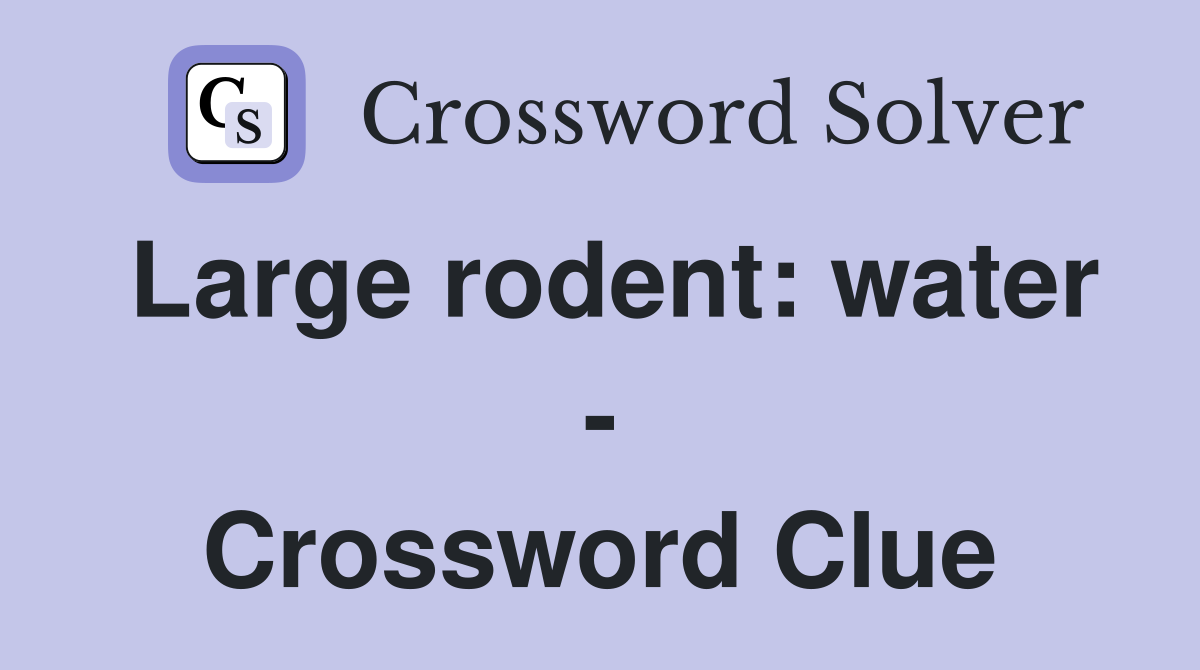 Large rodent: water - Crossword Clue