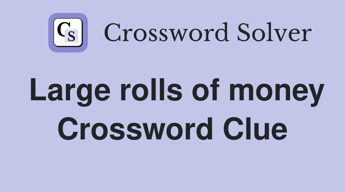 Large rolls of money Crossword Clue