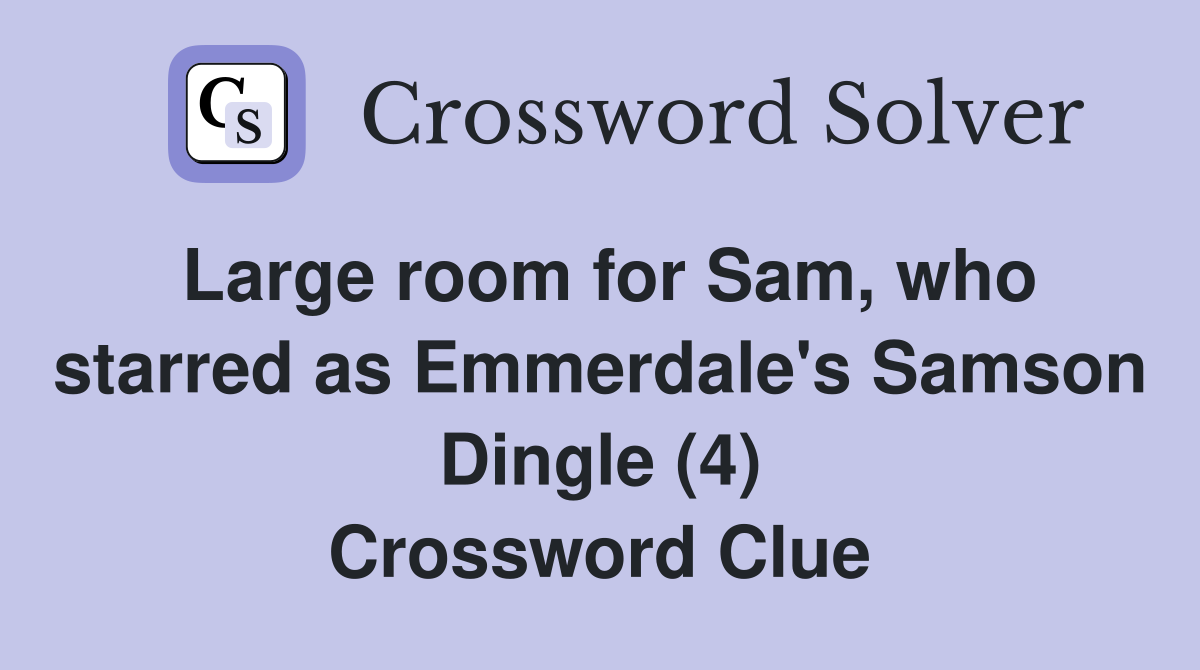 Large room for Sam, who starred as Emmerdale's Samson Dingle (4) Crossword Clue
