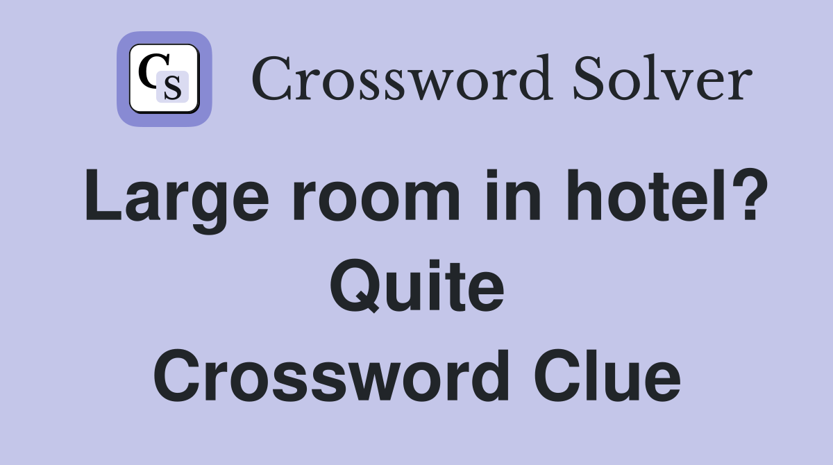 Large room in hotel? Quite Crossword Clue