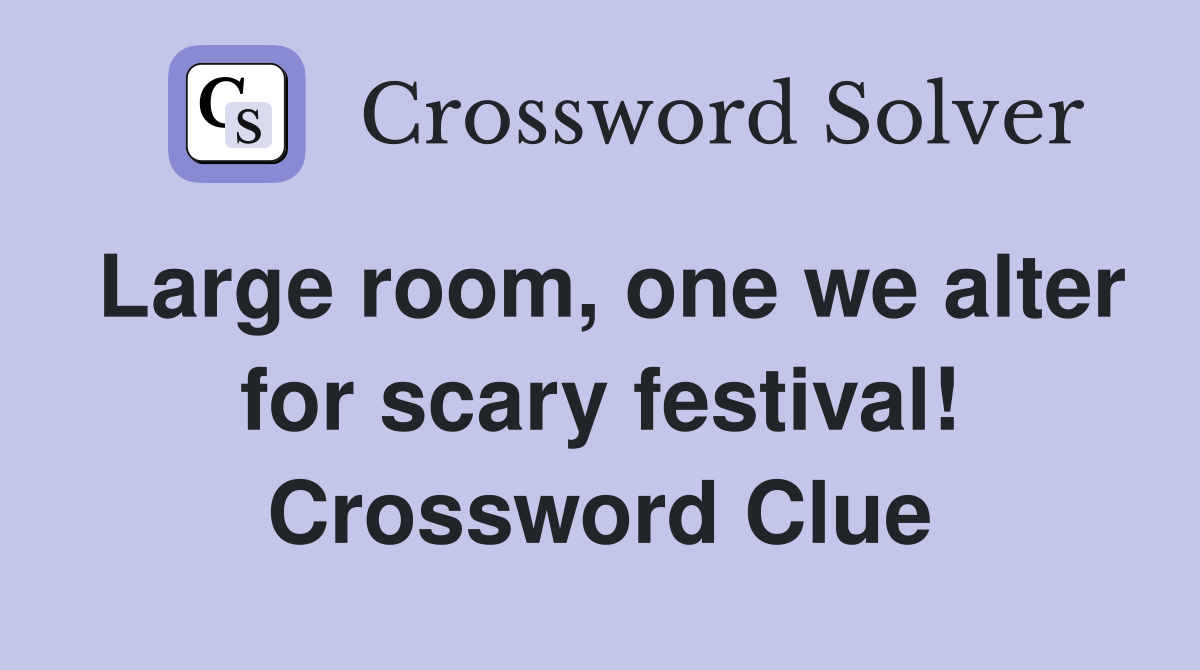 Large room, one we alter for scary festival! Crossword Clue