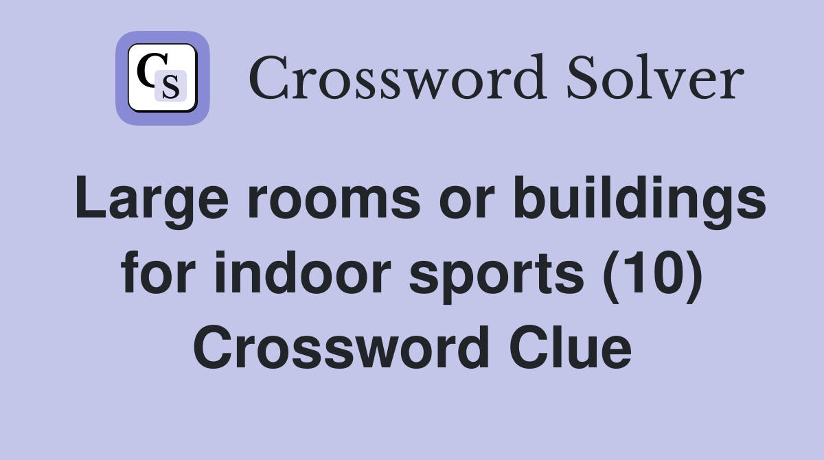 Large rooms or buildings for indoor sports (10) Crossword Clue