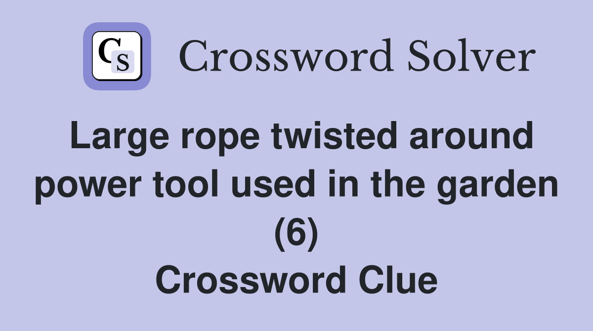 Large rope twisted around power tool used in the garden (6) Crossword Clue