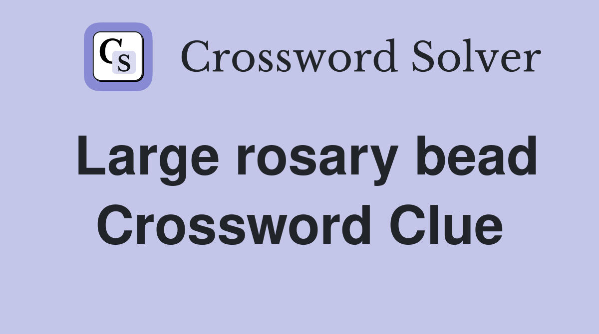 Large rosary bead Crossword Clue