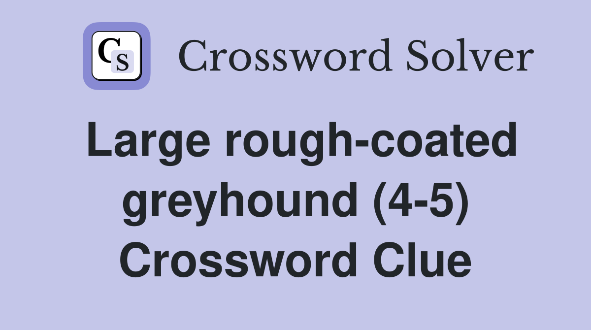 Large rough-coated greyhound (4-5) Crossword Clue