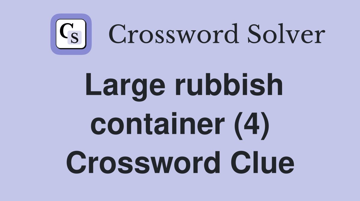 Large rubbish container (4) Crossword Clue