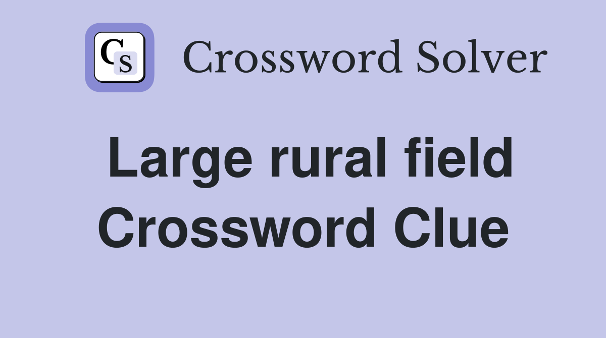 Large rural field Crossword Clue