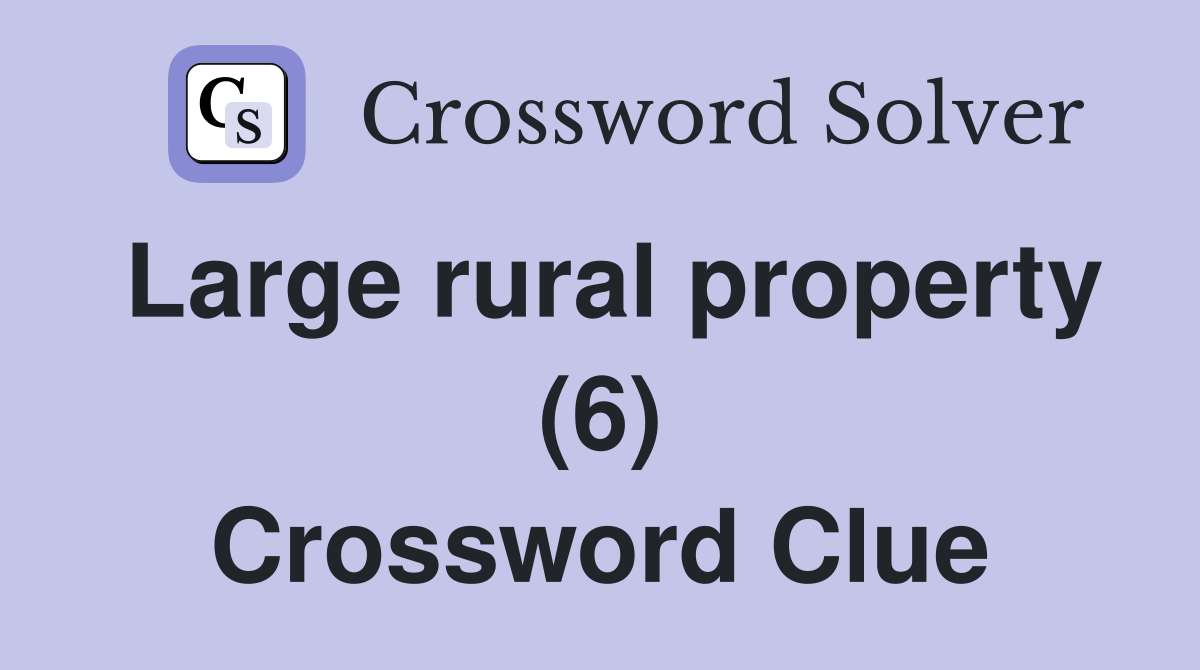 Large rural property (6) Crossword Clue