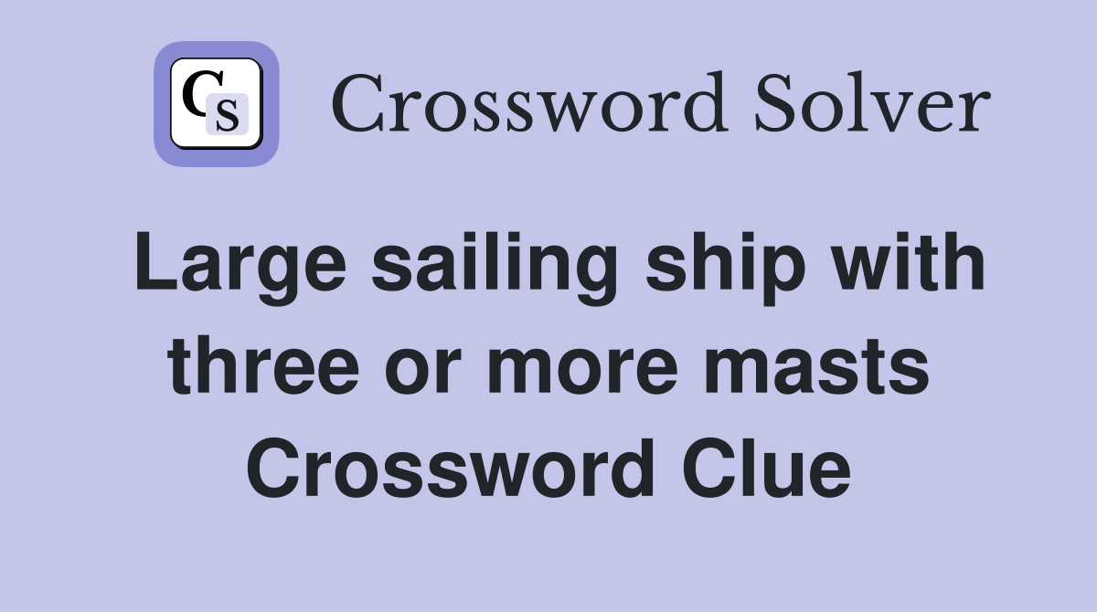 Large sailing ship with three or more masts Crossword Clue