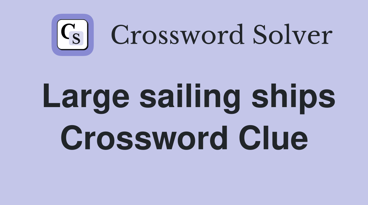 Large sailing ships Crossword Clue
