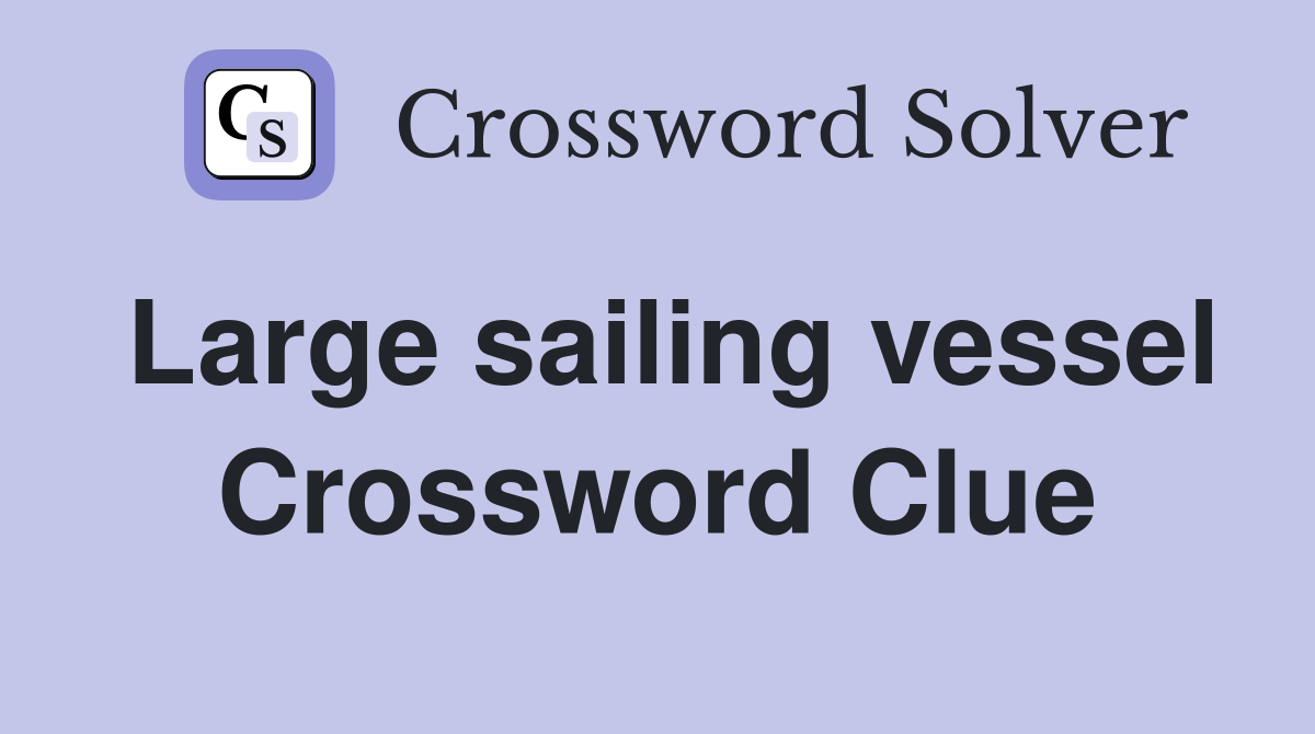 Large sailing vessel Crossword Clue