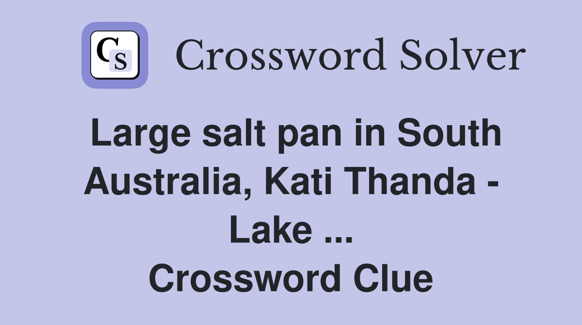 Large salt pan in South Australia, Kati Thanda - Lake ... Crossword Clue