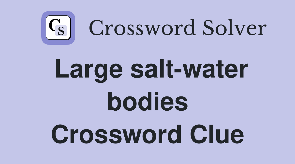 Large salt-water bodies Crossword Clue