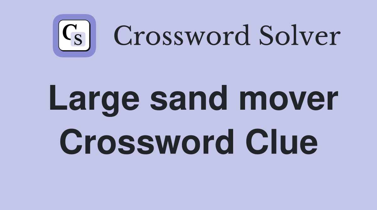 Large sand mover Crossword Clue